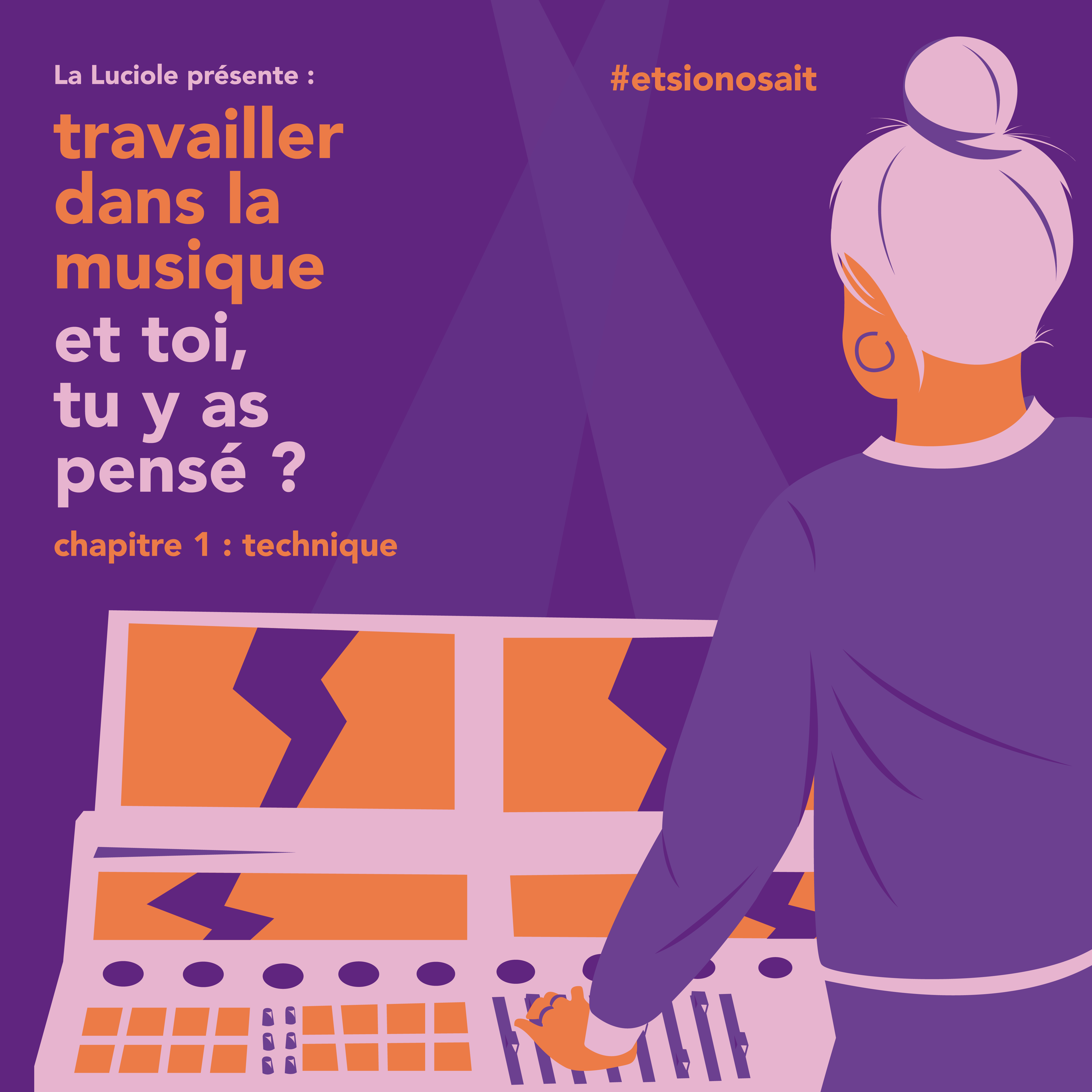 Femme de dos derrière uen console pour faire de la lumière. Texte : La Luciole présente - travailler dans la musique : et toi, tu y as pensé ? chapitre 1 : technique #etsionosait